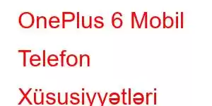 OnePlus 6 Mobil Telefon Xüsusiyyətləri