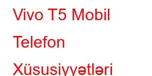 Vivo T5 Mobil Telefon Xüsusiyyətləri