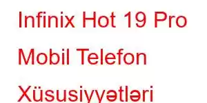 Infinix Hot 19 Pro Mobil Telefon Xüsusiyyətləri