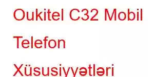 Oukitel C32 Mobil Telefon Xüsusiyyətləri