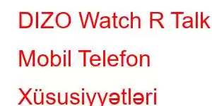 DIZO Watch R Talk Mobil Telefon Xüsusiyyətləri