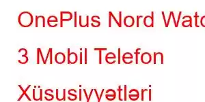 OnePlus Nord Watch 3 Mobil Telefon Xüsusiyyətləri