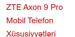 ZTE Axon 9 Pro Mobil Telefon Xüsusiyyətləri