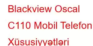 Blackview Oscal C110 Mobil Telefon Xüsusiyyətləri