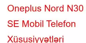 Oneplus Nord N30 SE Mobil Telefon Xüsusiyyətləri