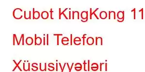 Cubot KingKong 11 Mobil Telefon Xüsusiyyətləri