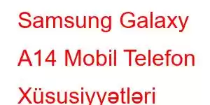 Samsung Galaxy A14 Mobil Telefon Xüsusiyyətləri