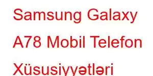 Samsung Galaxy A78 Mobil Telefon Xüsusiyyətləri