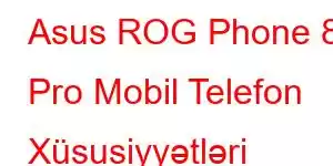 Asus ROG Phone 8 Pro Mobil Telefon Xüsusiyyətləri