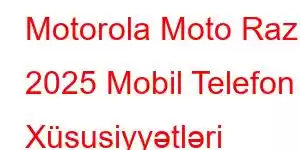 Motorola Moto Razr 2025 Mobil Telefon Xüsusiyyətləri