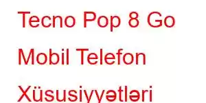 Tecno Pop 8 Go Mobil Telefon Xüsusiyyətləri