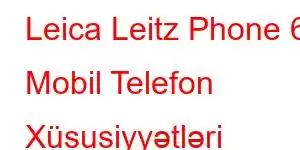 Leica Leitz Phone 6 Mobil Telefon Xüsusiyyətləri