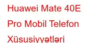 Huawei Mate 40E Pro Mobil Telefon Xüsusiyyətləri