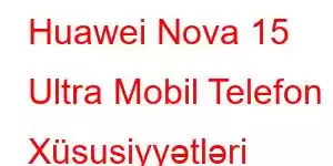 Huawei Nova 15 Ultra Mobil Telefon Xüsusiyyətləri