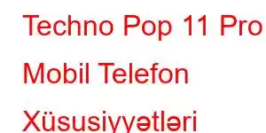 Techno Pop 11 Pro Mobil Telefon Xüsusiyyətləri