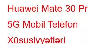 Huawei Mate 30 Pro 5G Mobil Telefon Xüsusiyyətləri