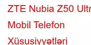 ZTE Nubia Z50 Ultra Mobil Telefon Xüsusiyyətləri