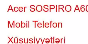 Acer SOSPIRO A60 Mobil Telefon Xüsusiyyətləri