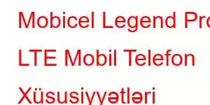 Mobicel Legend Pro LTE Mobil Telefon Xüsusiyyətləri