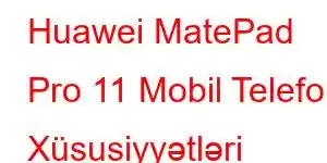 Huawei MatePad Pro 11 Mobil Telefon Xüsusiyyətləri