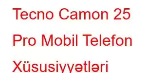 Tecno Camon 25 Pro Mobil Telefon Xüsusiyyətləri