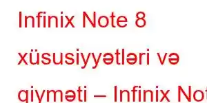 Infinix Note 8 xüsusiyyətləri və qiyməti – Infinix Note 8-in müsbət və mənfi cəhətləri