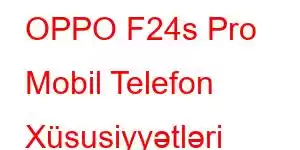 OPPO F24s Pro Mobil Telefon Xüsusiyyətləri