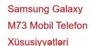 Samsung Galaxy M73 Mobil Telefon Xüsusiyyətləri