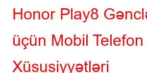 Honor Play8 Gənclər üçün Mobil Telefon Xüsusiyyətləri