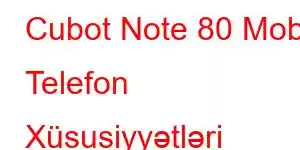 Cubot Note 80 Mobil Telefon Xüsusiyyətləri