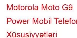 Motorola Moto G9 Power Mobil Telefon Xüsusiyyətləri