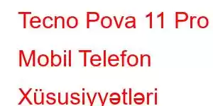 Tecno Pova 11 Pro Mobil Telefon Xüsusiyyətləri