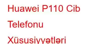 Huawei P110 Cib Telefonu Xüsusiyyətləri