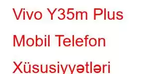 Vivo Y35m Plus Mobil Telefon Xüsusiyyətləri