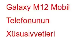 Galaxy M12 Mobil Telefonunun Xüsusiyyətləri