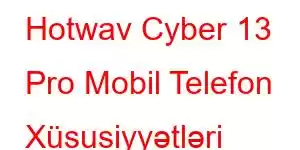 Hotwav Cyber ​​13 Pro Mobil Telefon Xüsusiyyətləri