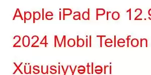 Apple iPad Pro 12.9 2024 Mobil Telefon Xüsusiyyətləri