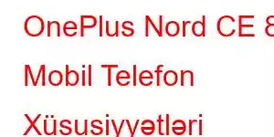 OnePlus Nord CE 8 Mobil Telefon Xüsusiyyətləri