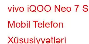 vivo iQOO Neo 7 S Mobil Telefon Xüsusiyyətləri