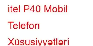 itel P40 Mobil Telefon Xüsusiyyətləri