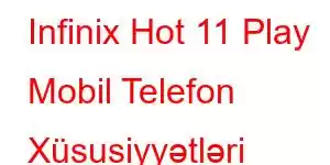 Infinix Hot 11 Play Mobil Telefon Xüsusiyyətləri