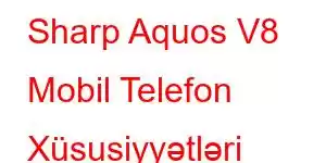 Sharp Aquos V8 Mobil Telefon Xüsusiyyətləri