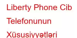 Liberty Phone Cib Telefonunun Xüsusiyyətləri