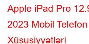 Apple iPad Pro 12.9 2023 Mobil Telefon Xüsusiyyətləri