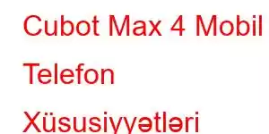 Cubot Max 4 Mobil Telefon Xüsusiyyətləri