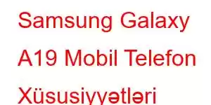 Samsung Galaxy A19 Mobil Telefon Xüsusiyyətləri