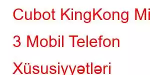 Cubot KingKong Mini 3 Mobil Telefon Xüsusiyyətləri