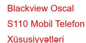 Blackview Oscal S110 Mobil Telefon Xüsusiyyətləri