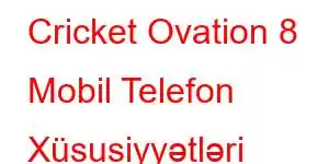 Cricket Ovation 8 Mobil Telefon Xüsusiyyətləri