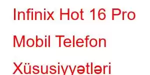 Infinix Hot 16 Pro Mobil Telefon Xüsusiyyətləri